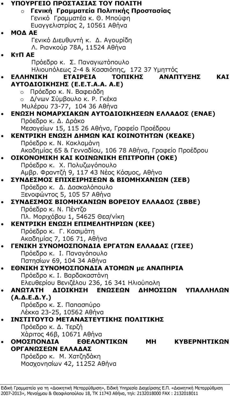 Βαφειάδη Δ/νων Σύμβουλο κ. Ρ. Γκέκα Μυλέρου 73-77, 104 36 Αθήνα ΕΝΩΣΗ ΝΟΜΑΡΧΙΑΚΩΝ ΑΥΤΟΔΙΟΙΚΗΣΕΩΝ ΕΛΛΑΔΟΣ (ΕΝΑΕ) Πρόεδρο κ. Δ. Δράκο Μεσογείων 15, 115 26 Αθήνα, Γραφείο Προέδρου ΚΕΝΤΡΙΚΗ ΕΝΩΣΗ ΔΗΜΩΝ ΚΑΙ ΚΟΙΝΟΤΗΤΩΝ (ΚΕΔΚΕ) Πρόεδρο κ.