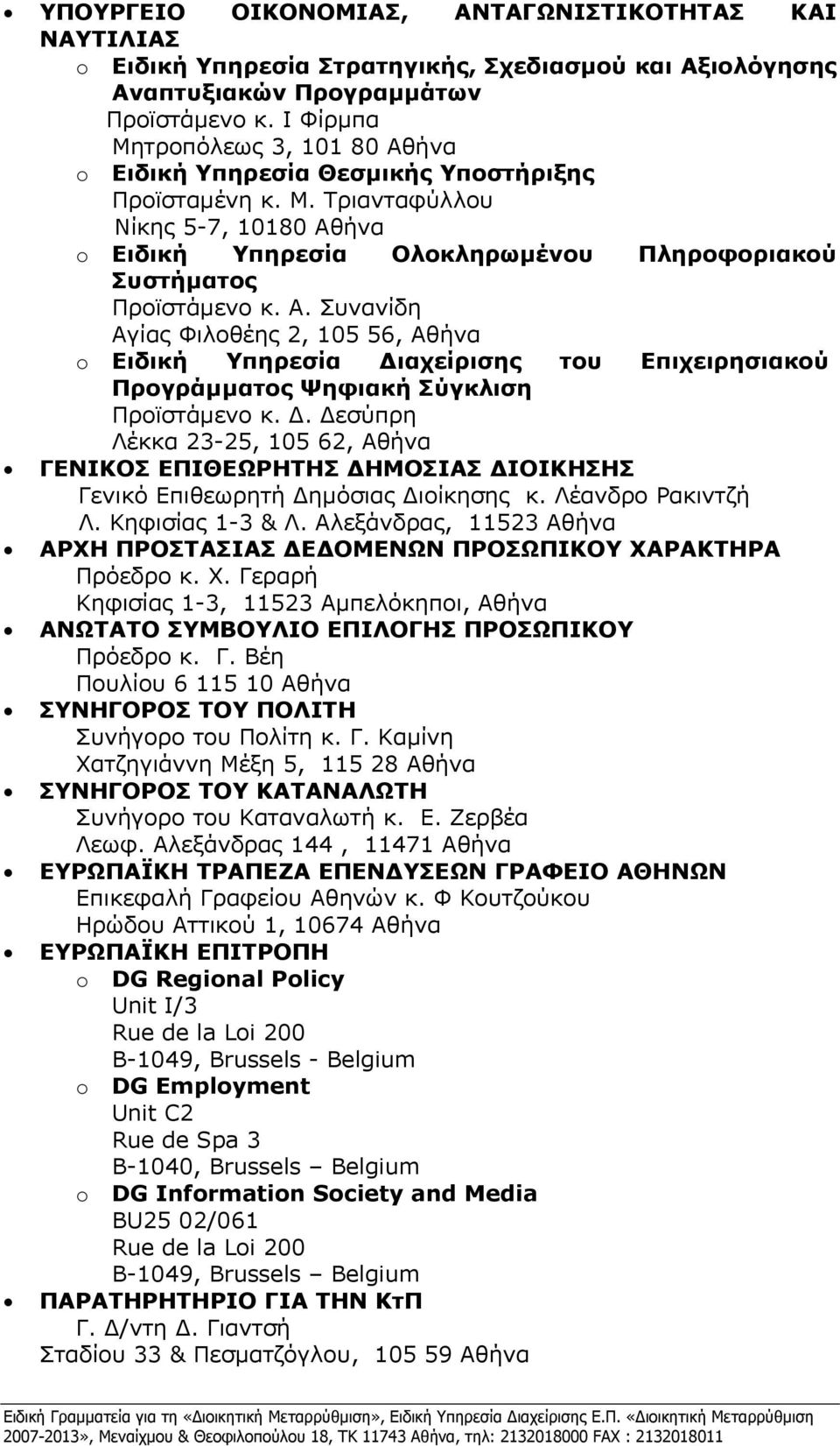 Α. Συνανίδη Αγίας Φιλοθέης 2, 105 56, Αθήνα Ειδική Υπηρεσία Διαχείρισης του Επιχειρησιακού Προγράμματος Ψηφιακή Σύγκλιση Προϊστάμενο κ. Δ. Δεσύπρη Λέκκα 23-25, 105 62, Αθήνα ΓΕΝΙΚΟΣ ΕΠΙΘΕΩΡΗΤΗΣ ΔΗΜΟΣΙΑΣ ΔΙΟΙΚΗΣΗΣ Γενικό Επιθεωρητή Δημόσιας Διοίκησης κ.