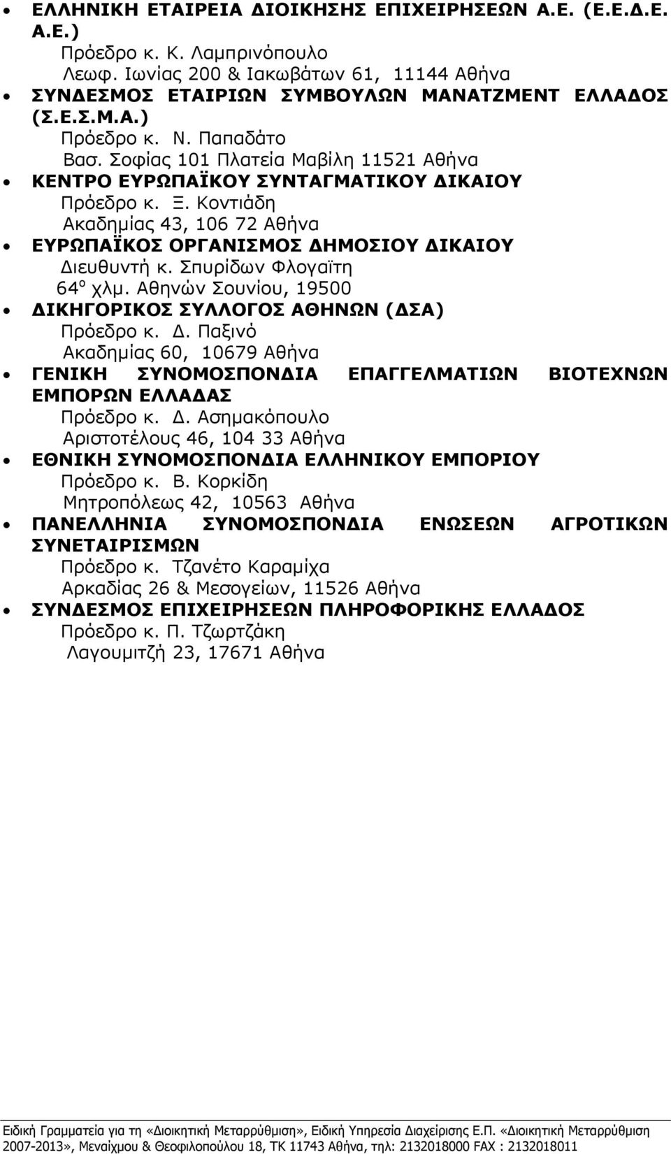 Σπυρίδων Φλογαϊτη 64 ο χλμ. Αθηνών Σουνίου, 19500 ΔΙΚΗΓΟΡΙΚΟΣ ΣΥΛΛΟΓΟΣ ΑΘΗΝΩΝ (ΔΣΑ) Πρόεδρο κ. Δ. Παξινό Ακαδημίας 60, 10679 Αθήνα ΓΕΝΙΚΗ ΣΥΝΟΜΟΣΠΟΝΔΙΑ ΕΠΑΓΓΕΛΜΑΤΙΩΝ ΒΙΟΤΕΧΝΩΝ ΕΜΠΟΡΩΝ ΕΛΛΑΔΑΣ Πρόεδρο κ.
