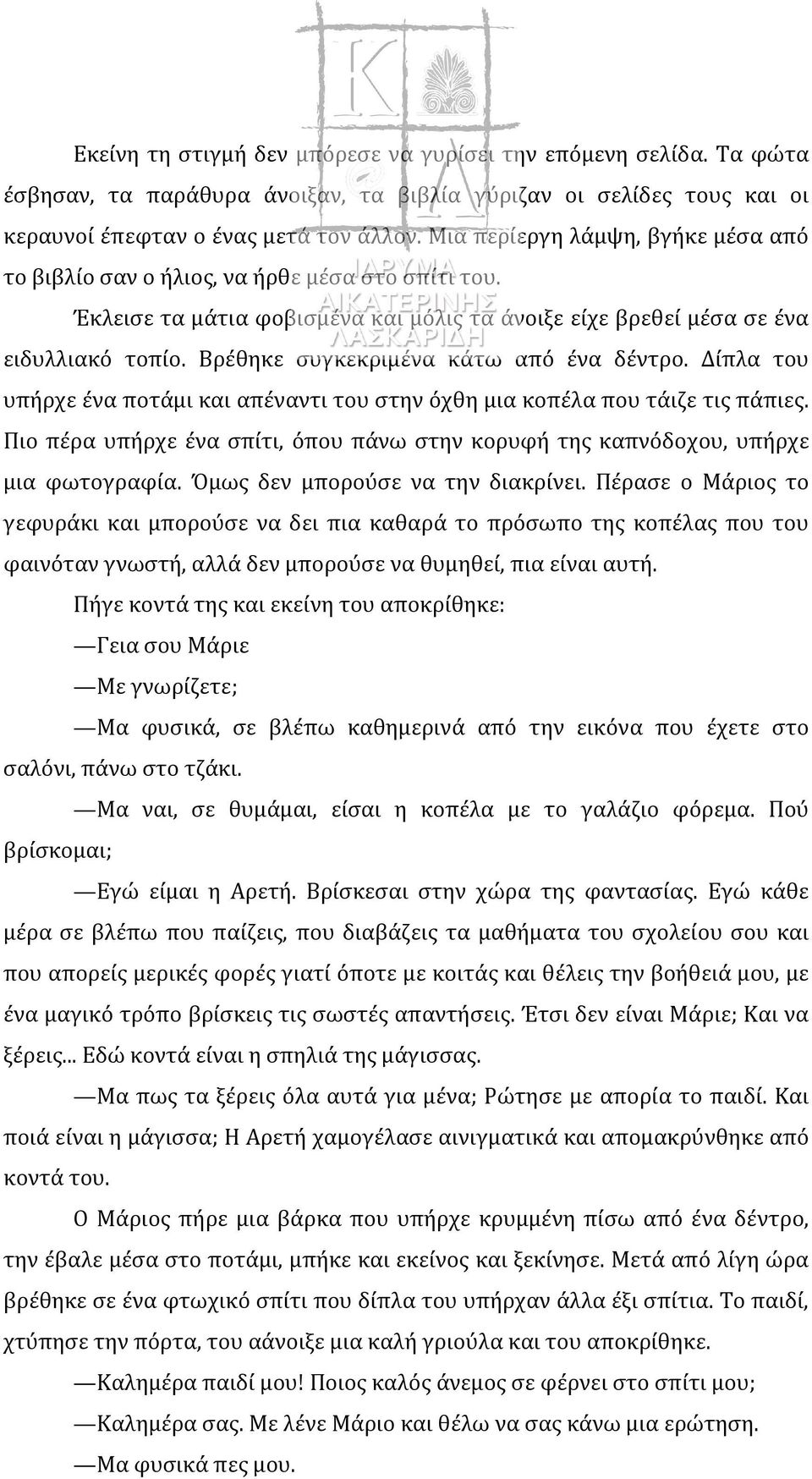 Βρέθηκε συγκεκριμένα κάτω από ένα δέντρο. Δίπλα του υπήρχε ένα ποτάμι και απέναντι του στην όχθη μια κοπέλα που τάιζε τις πάπιες.