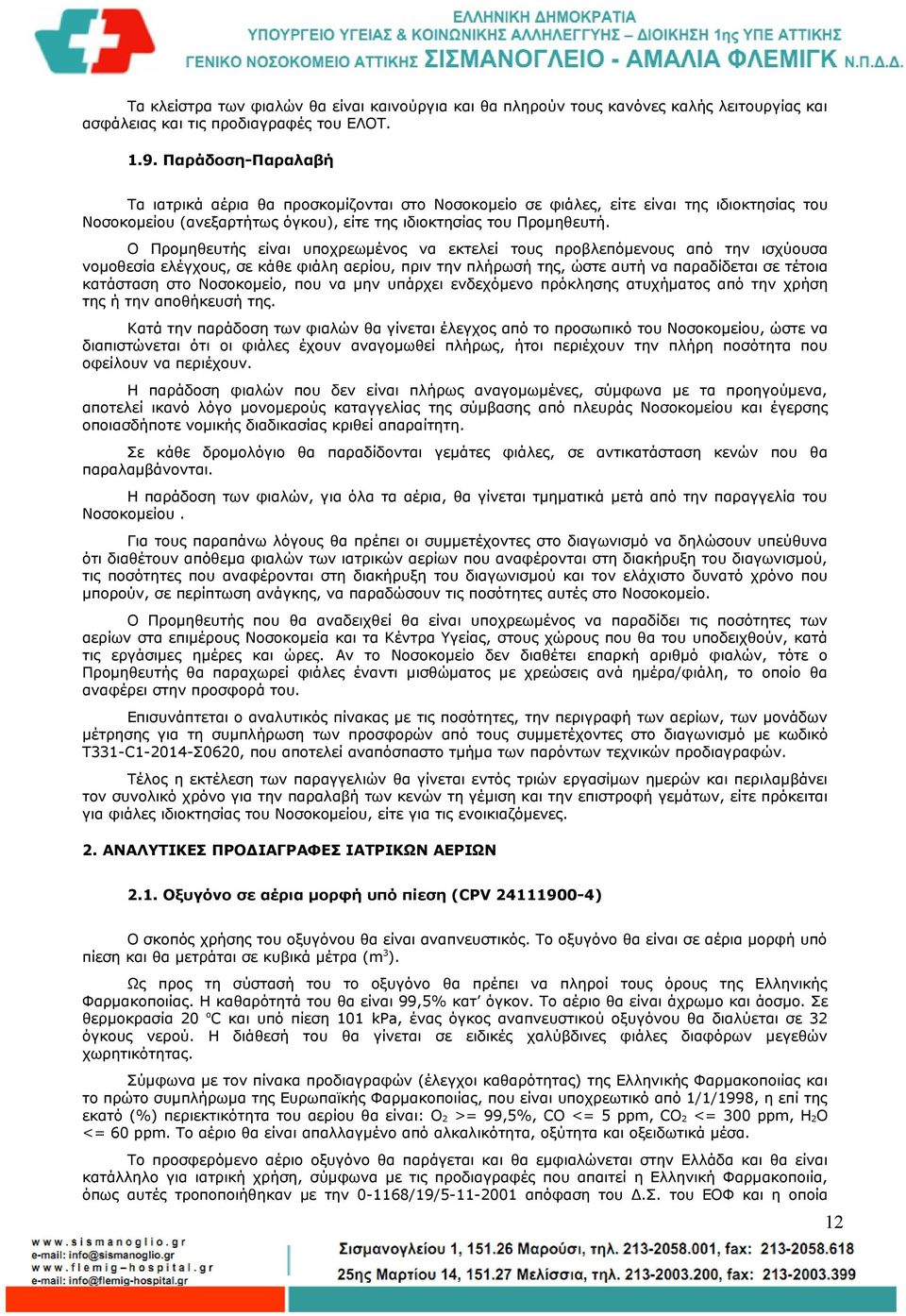 Ο Προμηθευτής είναι υποχρεωμένος να εκτελεί τους προβλεπόμενους από την ισχύουσα νομοθεσία ελέγχους, σε κάθε φιάλη αερίου, πριν την πλήρωσή της, ώστε αυτή να παραδίδεται σε τέτοια κατάσταση στο