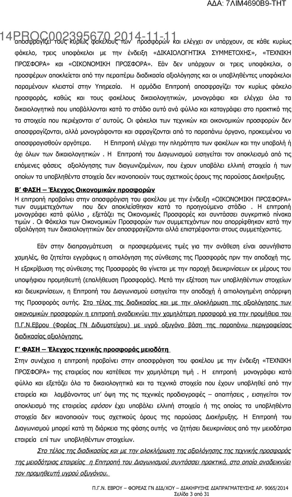 Η αρμόδια Επιτροπή αποσφραγίζει τον κυρίως φάκελο προσφοράς, καθώς και τους φακέλους δικαιολογητικών, μονογράφει και ελέγχει όλα τα δικαιολογητικά που υποβάλλονται κατά το στάδιο αυτό ανά φύλλο και