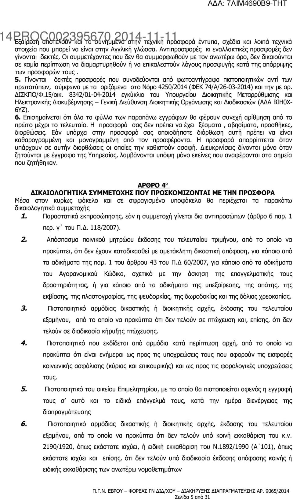 Οι συμμετέχοντες που δεν θα συμμορφωθούν με τον ανωτέρω όρο, δεν δικαιούνται σε καμία περίπτωση να διαμαρτυρηθούν ή να επικαλεστούν λόγους προσφυγής κατά της απόρριψης των προσφορών τους. 5.