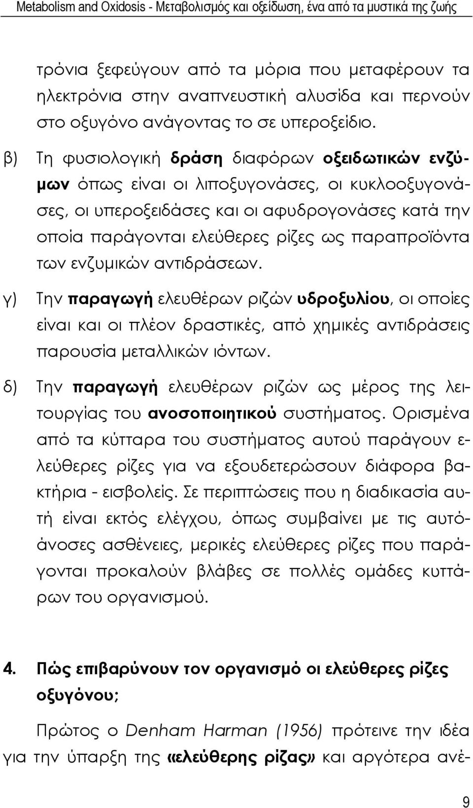 β) Τη φυσιολογική δράση διαφόρων οξειδωτικών ενζύμων όπως είναι οι λιποξυγονάσες, οι κυκλοοξυγονάσες, οι υπεροξειδάσες και οι αφυδρογονάσες κατά την οποία παράγονται ελεύθερες ρίζες ως παραπροϊόντα