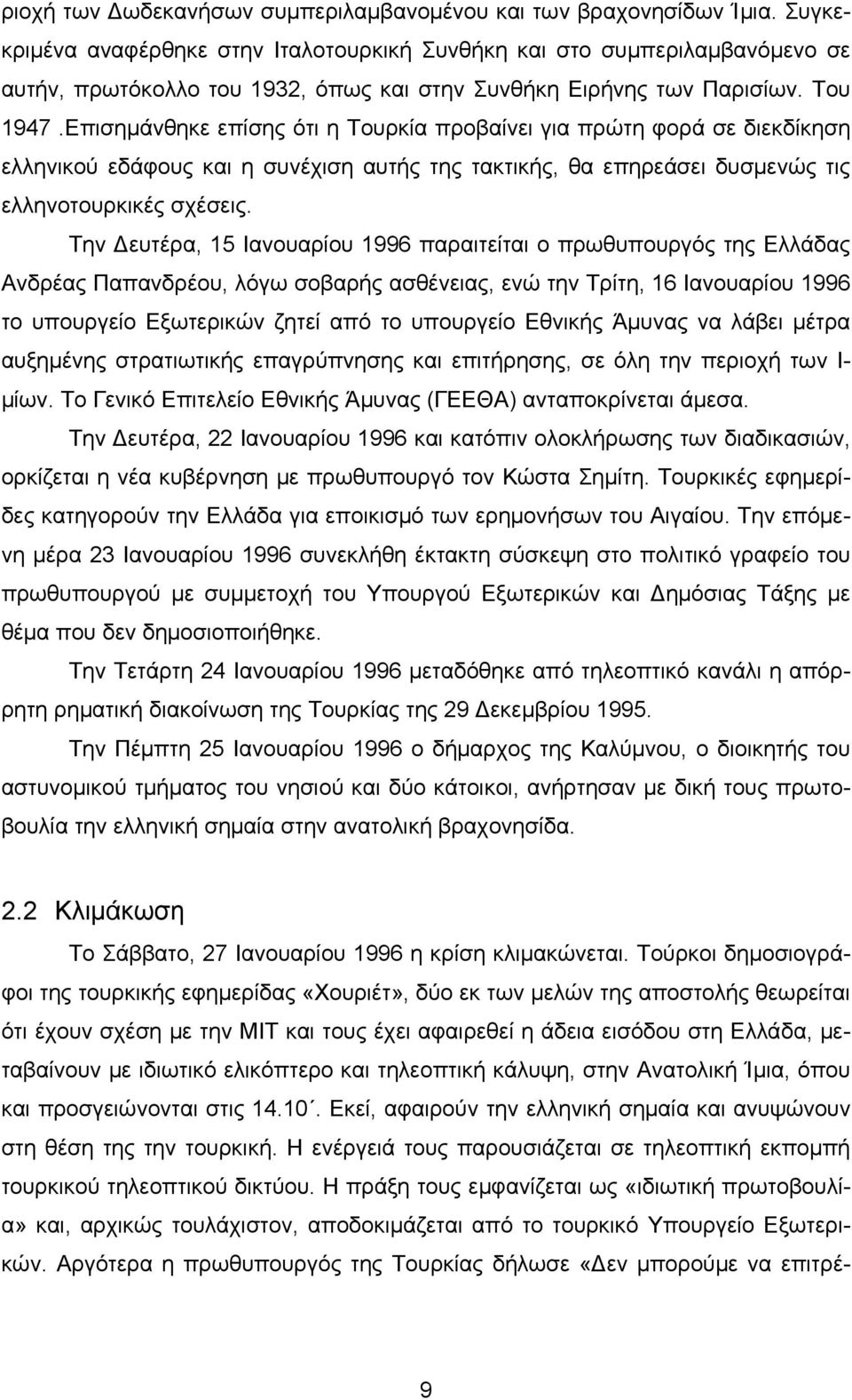 Επισημάνθηκε επίσης ότι η Τουρκία προβαίνει για πρώτη φορά σε διεκδίκηση ελληνικού εδάφους και η συνέχιση αυτής της τακτικής, θα επηρεάσει δυσμενώς τις ελληνοτουρκικές σχέσεις.