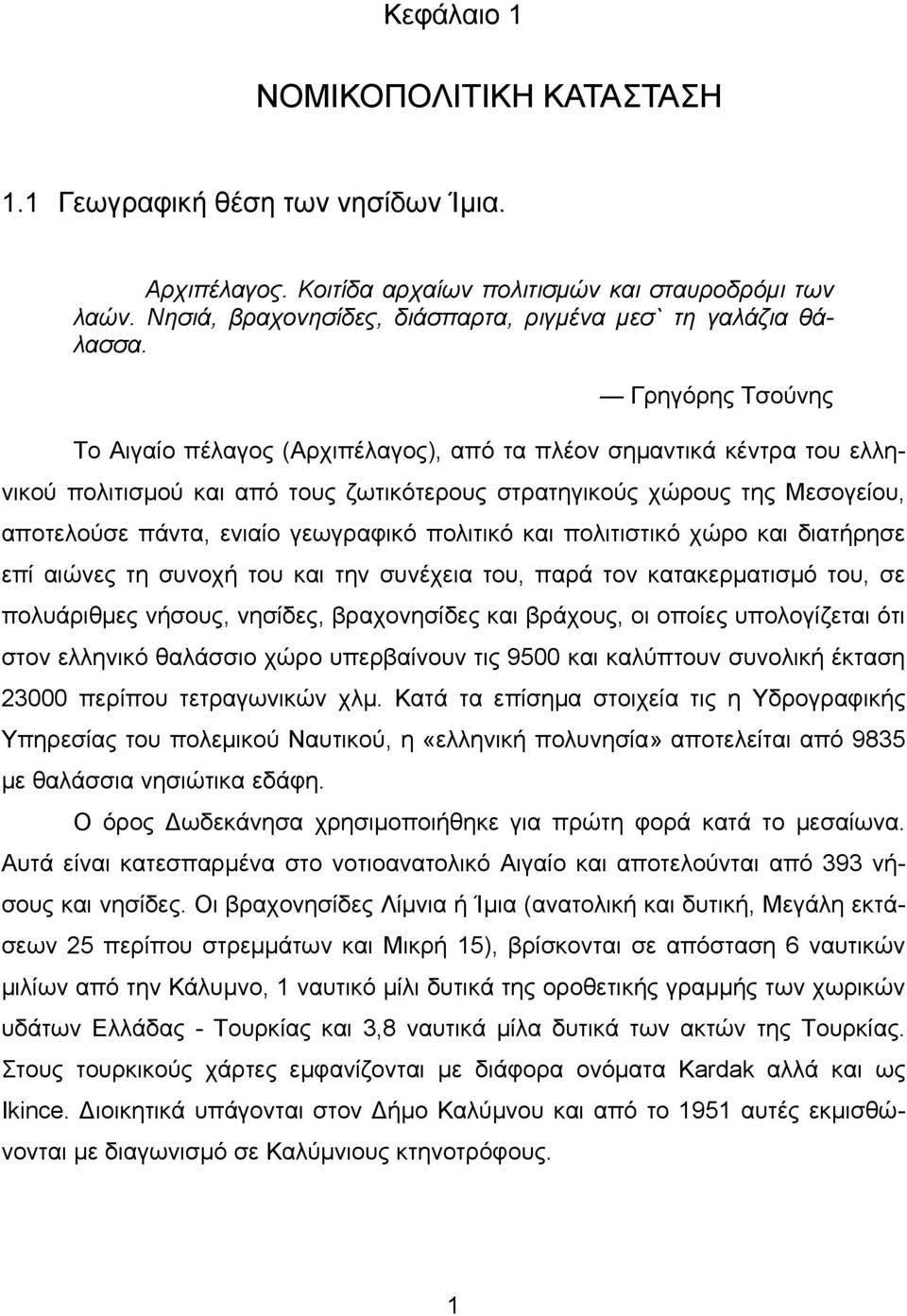 Γρηγόρης Τσούνης Το Αιγαίο πέλαγος (Αρχιπέλαγος), από τα πλέον σημαντικά κέντρα του ελληνικού πολιτισμού και από τους ζωτικότερους στρατηγικούς χώρους της Μεσογείου, αποτελούσε πάντα, ενιαίο