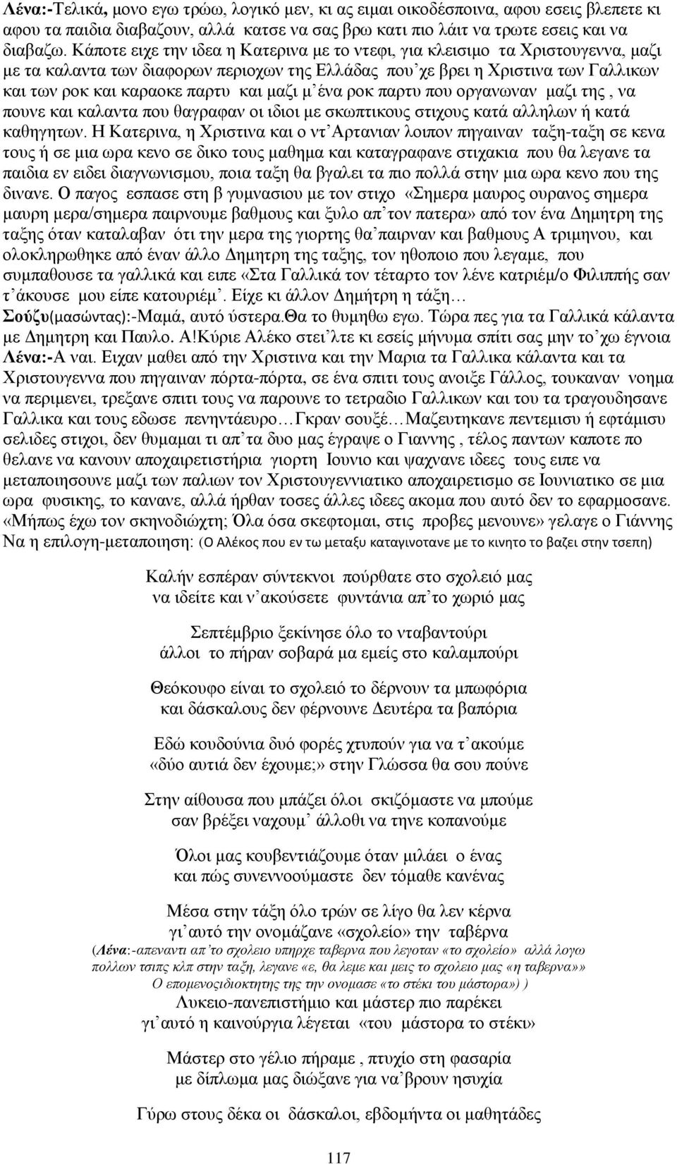 μαζι μ ένα ροκ παρτυ που οργανωναν μαζι της, να πουνε και καλαντα που θαγραφαν οι ιδιοι με σκωπτικους στιχους κατά αλληλων ή κατά καθηγητων.