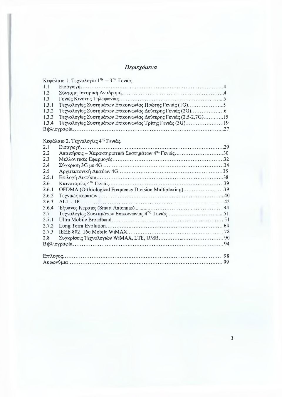 ..19 Βιβλιογραφία...27 Κεφάλαιο 2. Τεχνολογίες 4ης Γενιάς. 2.1 Εισαγωγή...29 2.2 Απαιτήσεις - Χαρακτηριστικά Συστημάτων 4ης Γ ενιάς... 30 2.3 Μελλοντικές Εφαρμογές...32 2.4 Σύγκριση 3G με 4 G...34 2.