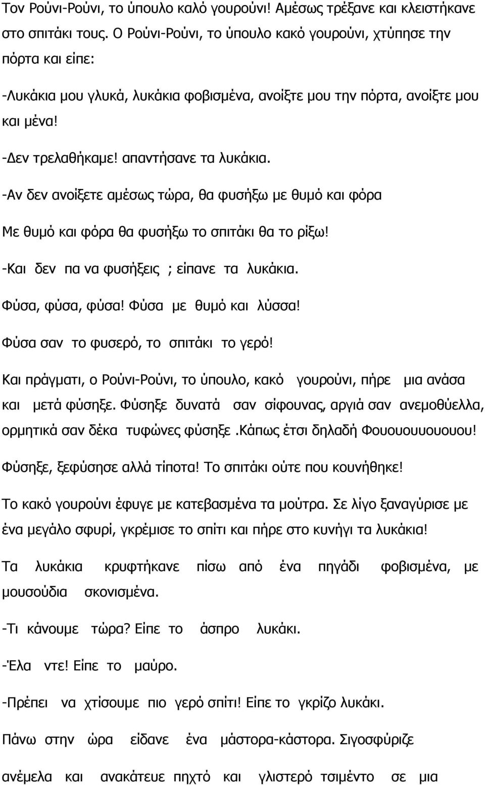 Φύσηξε δυνατά σαν σίφουνας, αργιά σαν ανεµοθύελλα, ορµητικά σαν δέκα τυφώνες φύσηξε.κάπως έτσι δηλαδή Φουουουυουουου! Φύσηξε, ξεφύσησε αλλά τίποτα! Το σπιτάκι ούτε που κουνήθηκε!