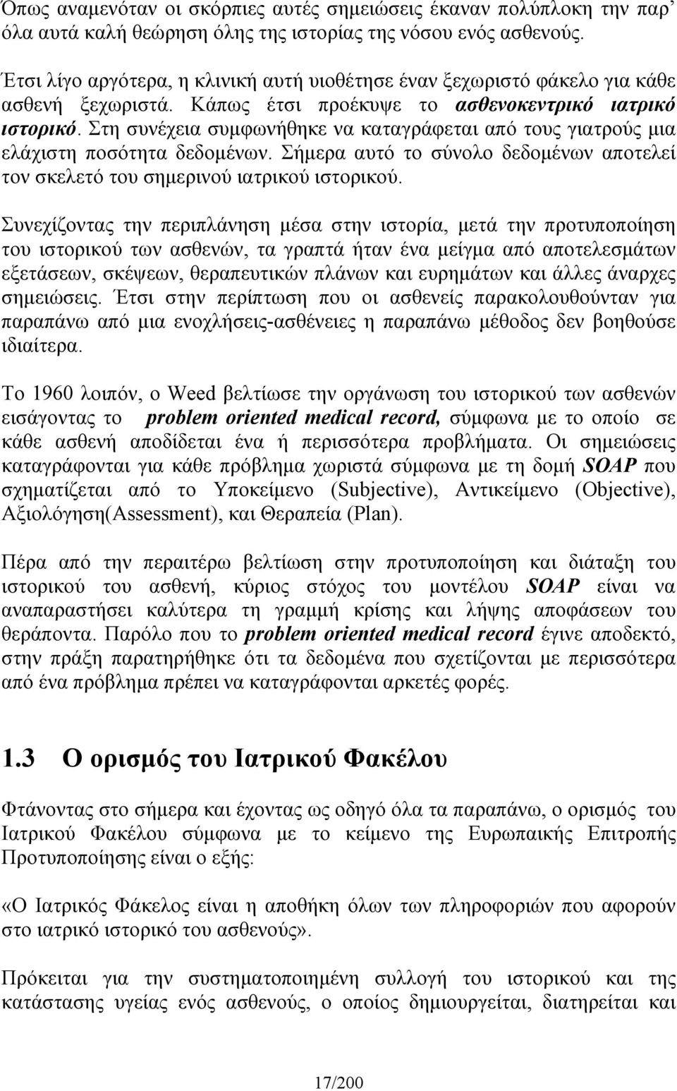 Στη συνέχεια συµφωνήθηκε να καταγράφεται από τους γιατρούς µια ελάχιστη ποσότητα δεδοµένων. Σήµερα αυτό το σύνολο δεδοµένων αποτελεί τον σκελετό του σηµερινού ιατρικού ιστορικού.