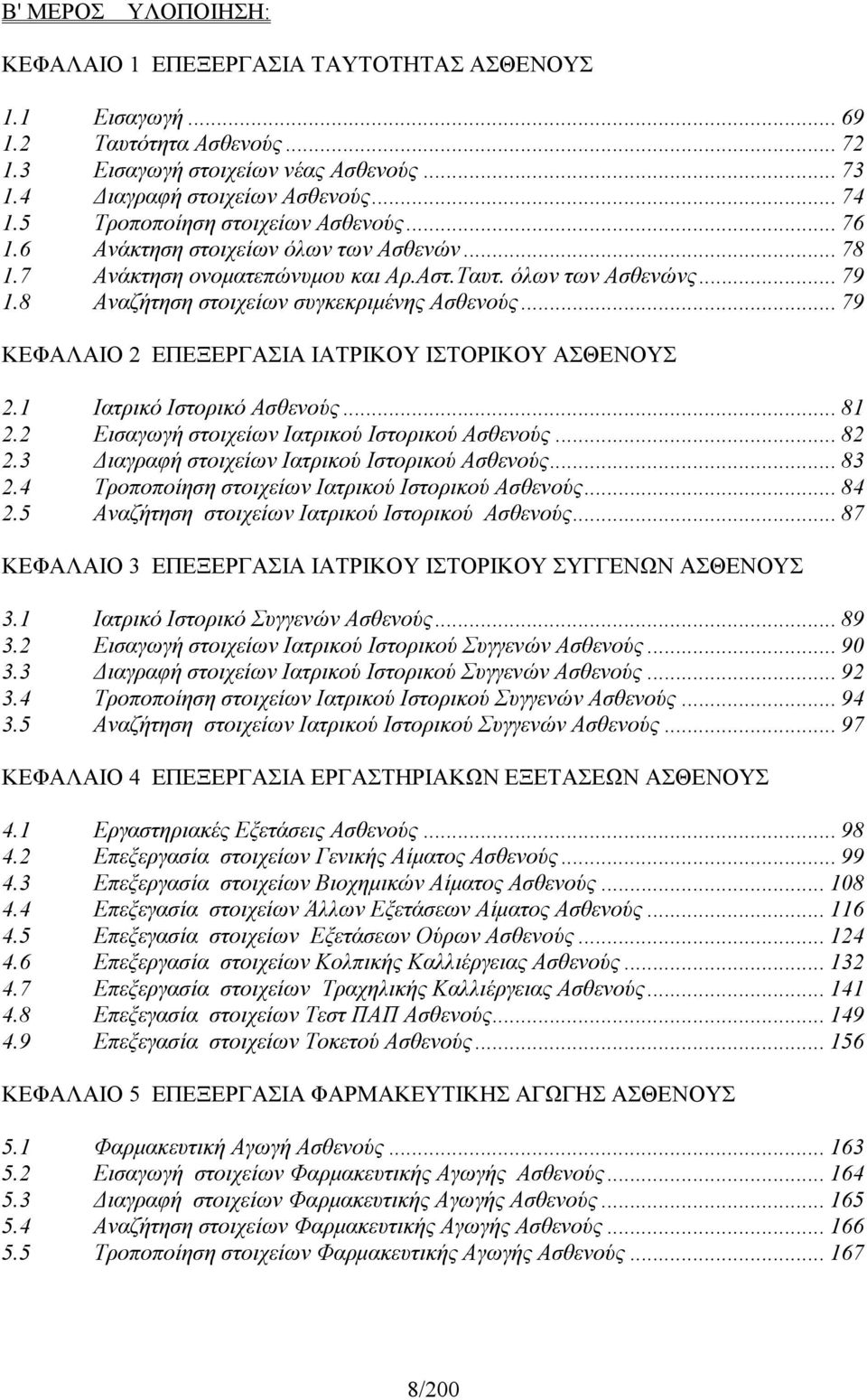 8 Αναζήτηση στοιχείων συγκεκριµένης Ασθενούς... 79 ΚΕΦΑΛΑΙΟ 2 ΕΠΕΞΕΡΓΑΣΙΑ ΙΑΤΡΙΚΟΥ ΙΣΤΟΡΙΚΟΥ ΑΣΘΕΝΟΥΣ 2.1 Ιατρικό Ιστορικό Ασθενούς... 81 2.2 Εισαγωγή στοιχείων Ιατρικού Ιστορικού Ασθενούς... 82 2.