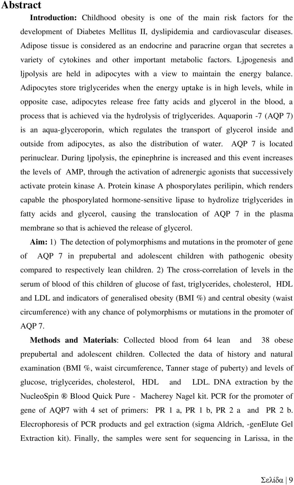 Ljpogenesis and ljpolysis are held in adipocytes with a view to maintain the energy balance.