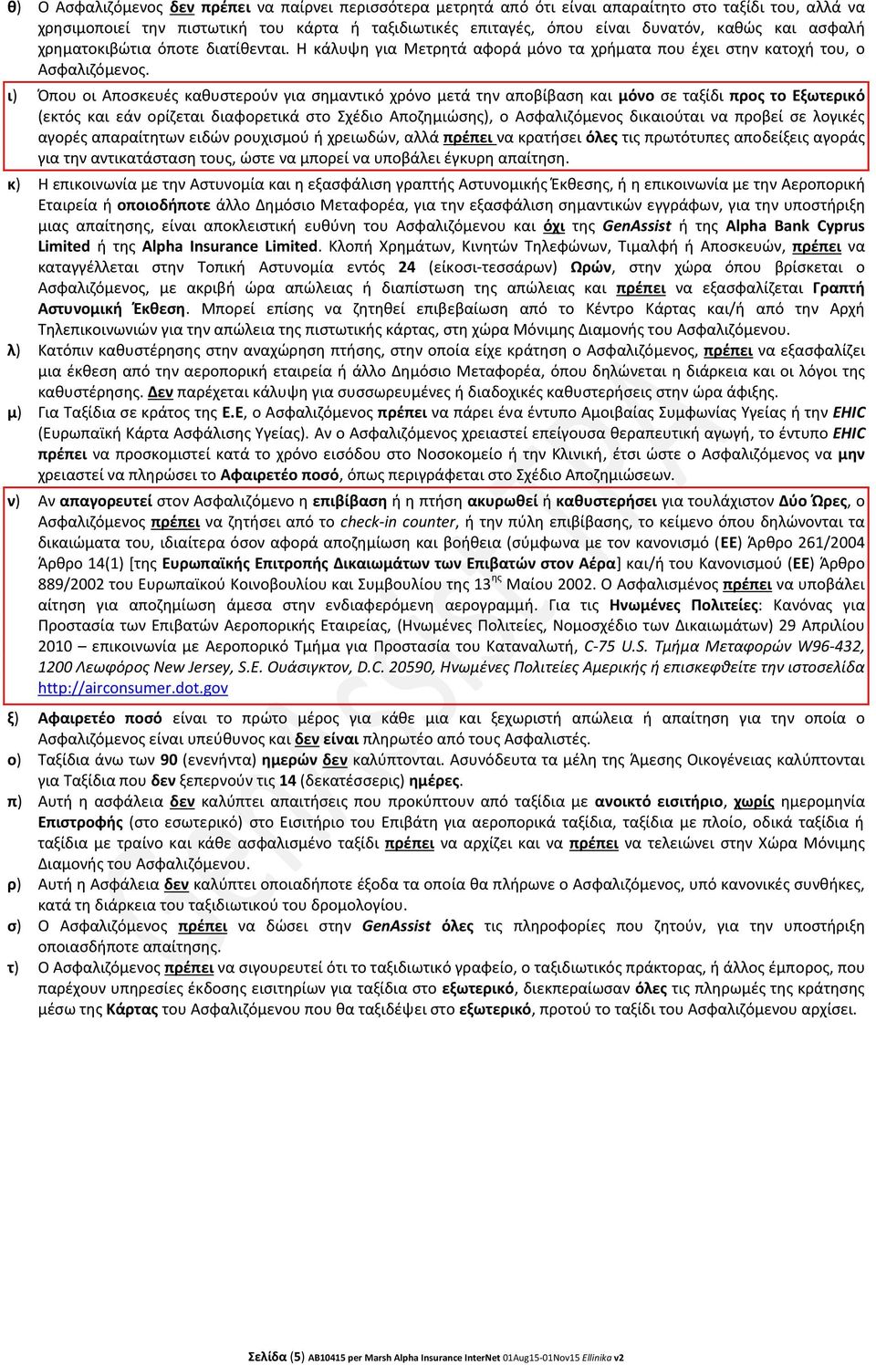 ι) Όπου οι Αποσκευές καθυστερούν για σημαντικό χρόνο μετά την αποβίβαση και μόνο σε ταξίδι προς το Εξωτερικό (εκτός και εάν ορίζεται διαφορετικά στο Σχέδιο Αποζημιώσης), ο Ασφαλιζόμενος δικαιούται να