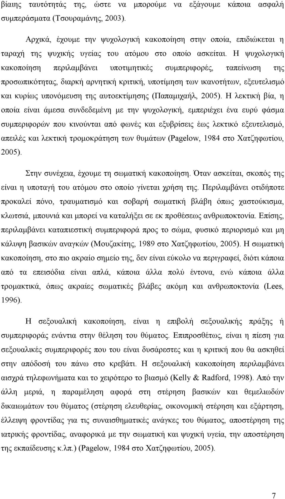 Η ψυχολογική κακοποίηση περιλαμβάνει υποτιμητικές συμπεριφορές, ταπείνωση της προσωπικότητας, διαρκή αρνητική κριτική, υποτίμηση των ικανοτήτων, εξευτελισμό και κυρίως υπονόμευση της αυτοεκτίμησης