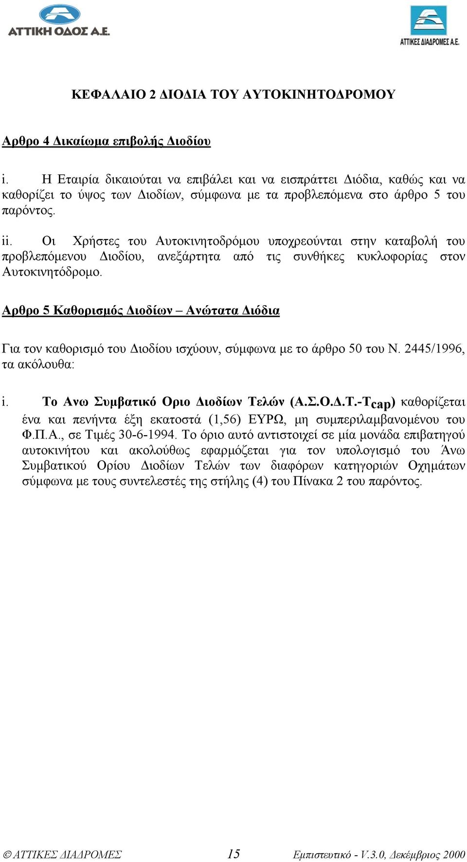 Οι Χρήστες του Αυτοκινητοδρόµου υποχρεούνται στην καταβολή του προβλεπόµενου ιοδίου, ανεξάρτητα από τις συνθήκες κυκλοφορίας στον Αυτοκινητόδροµο.