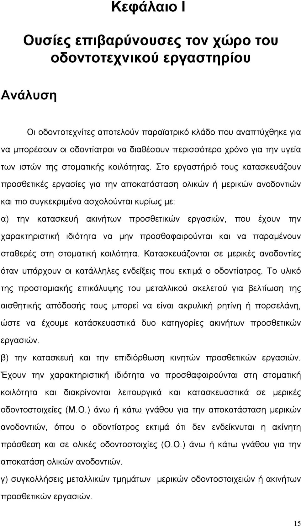 Στο εργαστήριό τους κατασκευάζουν προσθετικές εργασίες για την αποκατάσταση ολικών ή µερικών ανοδοντιών και πιο συγκεκριµένα ασχολούνται κυρίως µε: α) την κατασκευή ακινήτων προσθετικών εργασιών, που