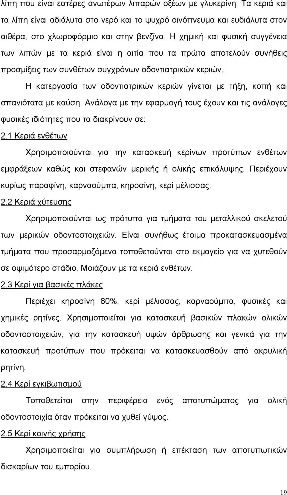 Η κατεργασία των οδοντιατρικών κεριών γίνεται µε τήξη, κοπή και σπανιότατα µε καύση. Ανάλογα µε την εφαρµογή τους έχουν και τις ανάλογες φυσικές ιδιότητες που τα διακρίνουν σε: 2.