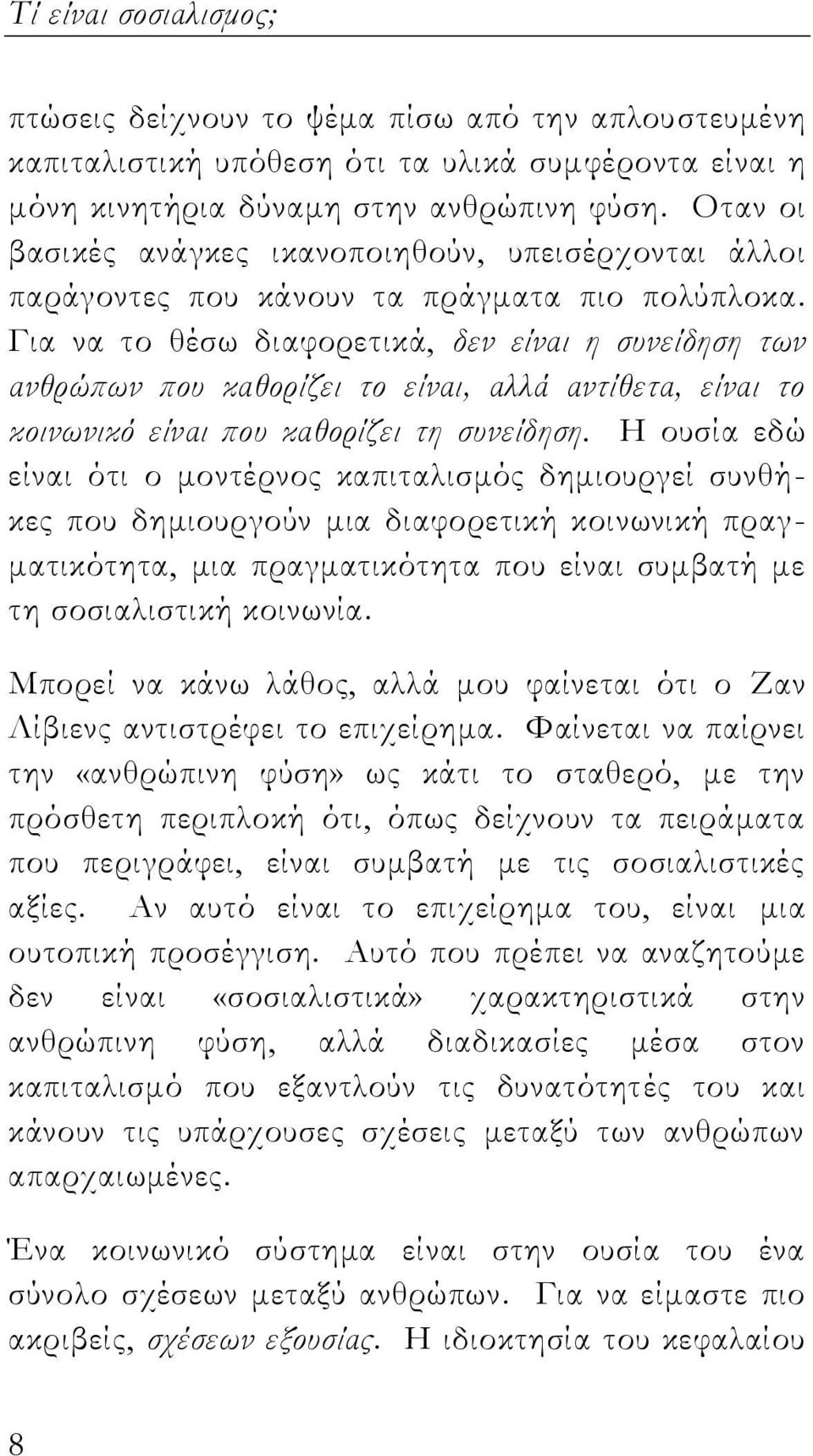 Για να το θέσω διαφορετικά, δεν είναι η συνείδηση των ανθρώπων που καθορίζει το είναι, αλλά αντίθετα, είναι το κοινωνικό είναι που καθορίζει τη συνείδηση.