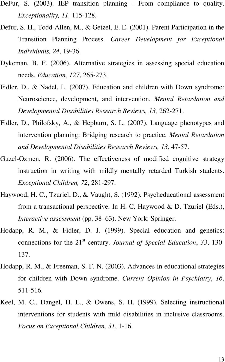 Education, 127, 265-273. Fidler, D., & Nadel, L. (2007). Education and children with Down syndrome: Neuroscience, development, and intervention.