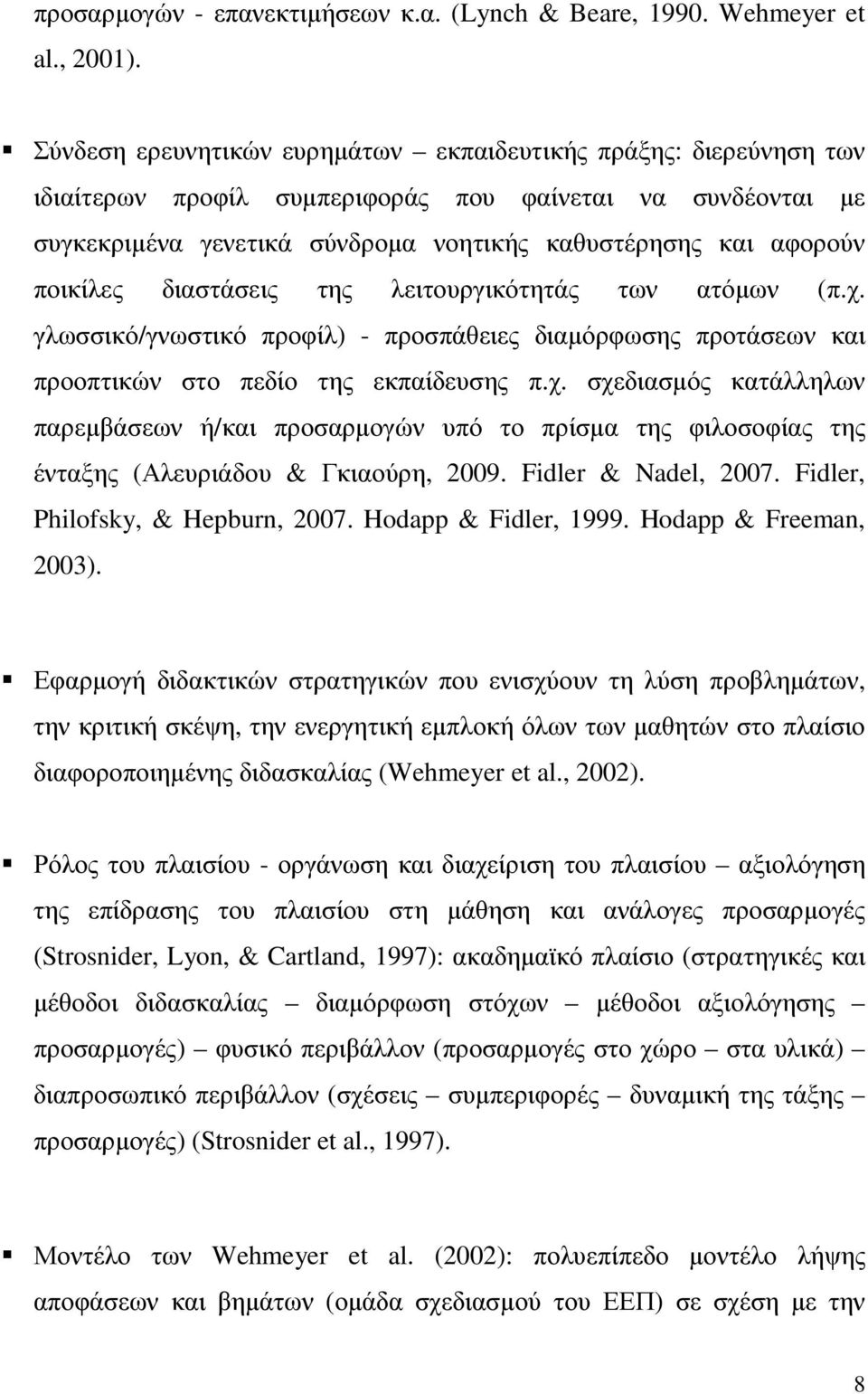 ποικίλες διαστάσεις της λειτουργικότητάς των ατόµων (π.χ. γλωσσικό/γνωστικό προφίλ) - προσπάθειες διαµόρφωσης προτάσεων και προοπτικών στο πεδίο της εκπαίδευσης π.χ. σχεδιασµός κατάλληλων παρεµβάσεων ή/και προσαρµογών υπό το πρίσµα της φιλοσοφίας της ένταξης (Αλευριάδου & Γκιαούρη, 2009.