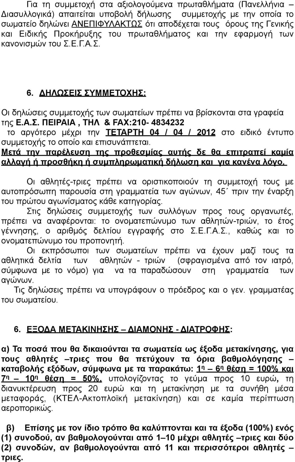 Ε.Γ.Α.Σ. 6. ΔΗΛΩΣΕΙΣ ΣΥΜΜΕΤΟΧΗΣ: Οι δηλώσεις συµµετοχής των σωµατείων πρέπει να βρίσκονται στα γραφεία της Ε.Α.Σ. ΠΕΙΡΑΙΑ, ΤΗΛ & FAX:210-4834232 το αργότερο µέχρι την ΤΕΤΑΡΤΗ 04 / 04 / 2012 στο ειδικό έντυπο συµµετοχής το οποίο και επισυνάπτεται.