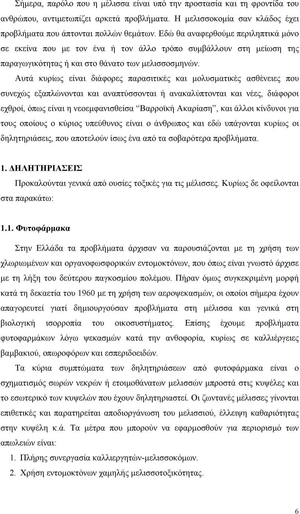 Αυτά κυρίως είναι διάφορες παρασιτικές και µολυσµατικές ασθένειες που συνεχώς εξαπλώνονται και αναπτύσσονται ή ανακαλύπτονται και νέες, διάφοροι εχθροί, όπως είναι η νεοεµφανισθείσα Βαρροϊκή