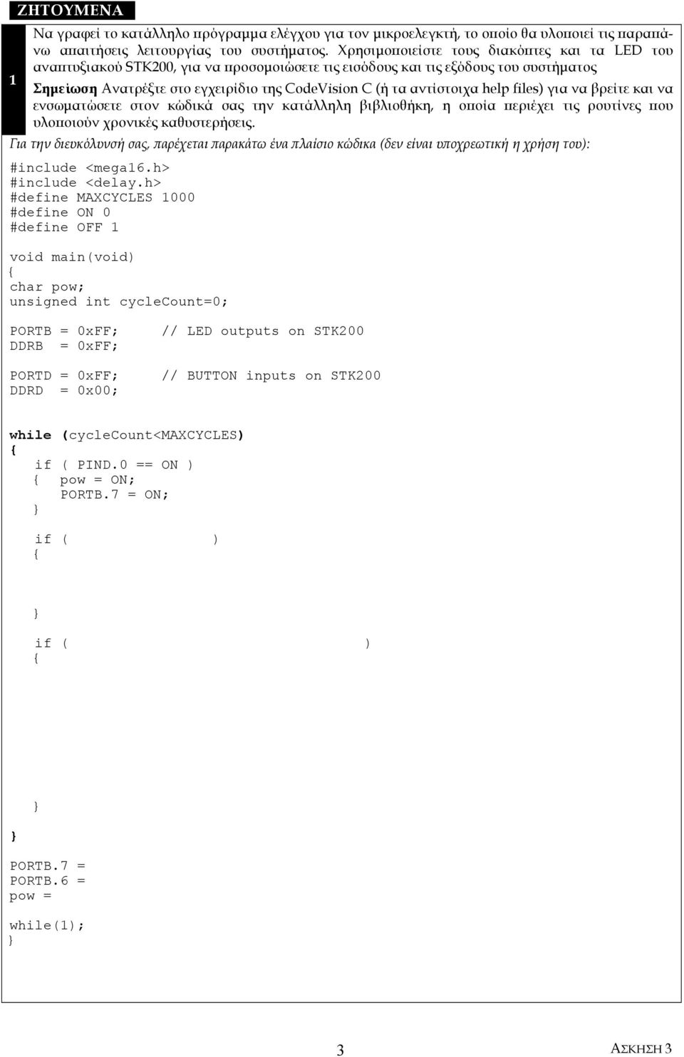 = 0xFF; DDRB = 0xFF; PORTD = 0xFF; DDRD = 0x00; // LED outputs on STK200 // BUTTON inputs on STK200 while