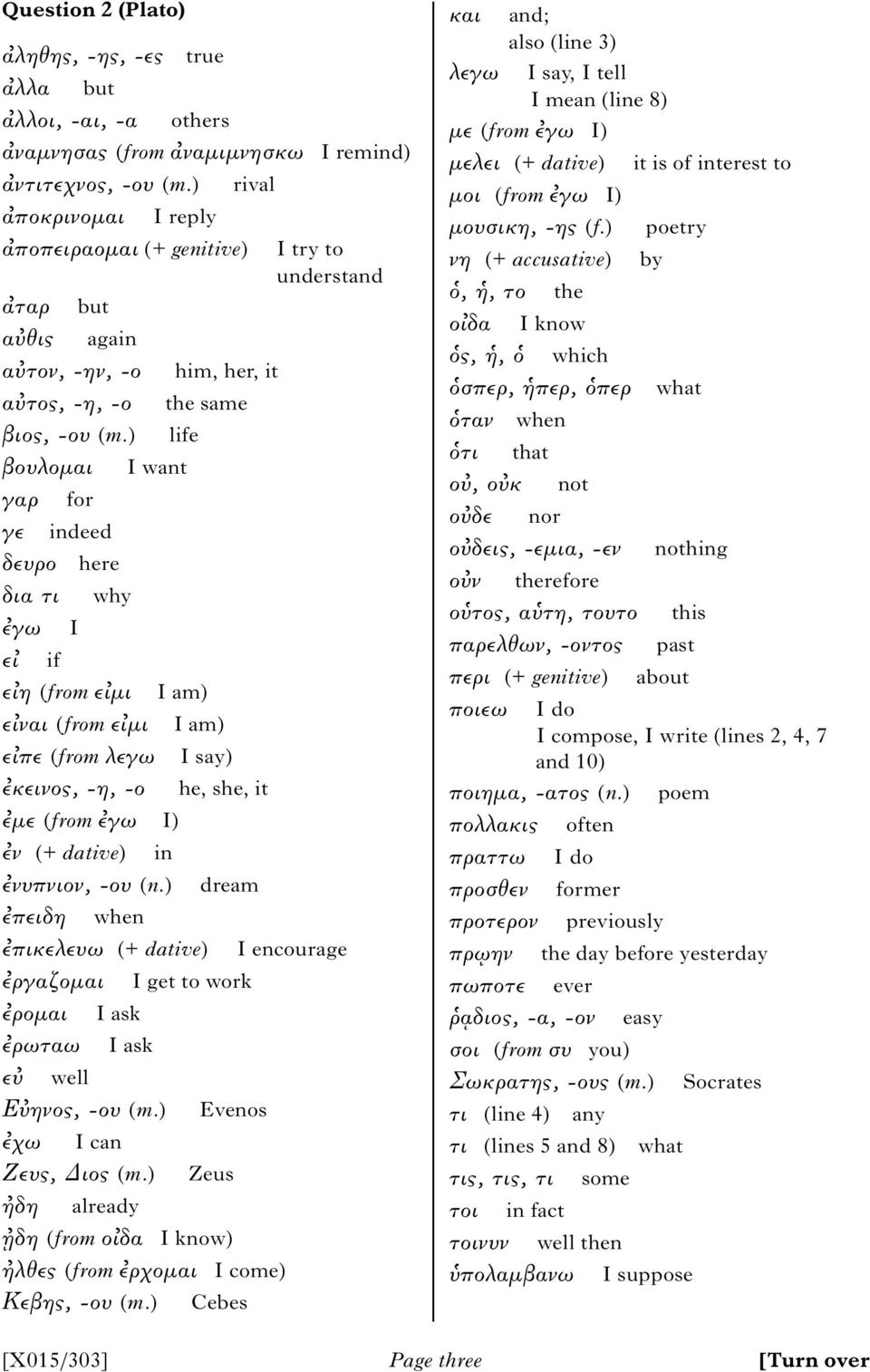 ) life βουλομαι I want γαρ for γε indeed δευρο here δια τι why γω I ε if ε η (from ε μι I am) ε ναι (from ε μι I am) ε πε (from λεγω I say) κεινος, -η, -ο he, she, it με (from γω I) ν (+ dative) in