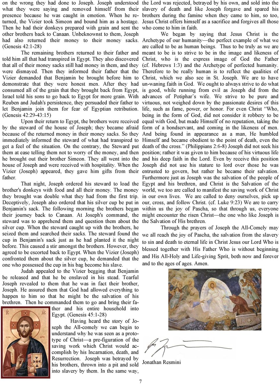 Unbeknownst to them, Joseph had also returned their money to their money sacks. (Genesis 42:1-28) The remaining brothers returned to their father and told him all that had transpired in Egypt.