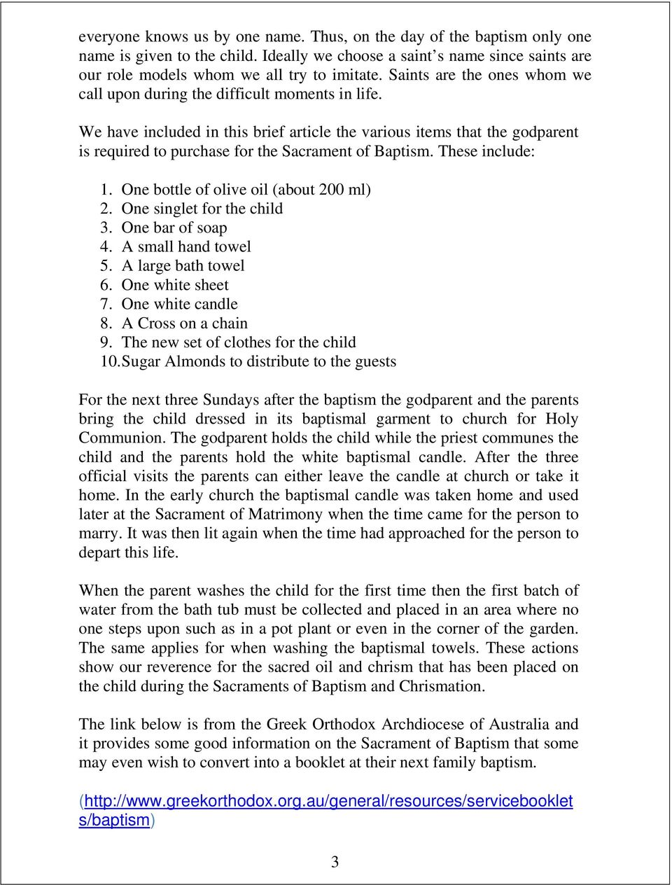 We have included in this brief article the various items that the godparent is required to purchase for the Sacrament of Baptism. These include: 1. One bottle of olive oil (about 200 ml) 2.