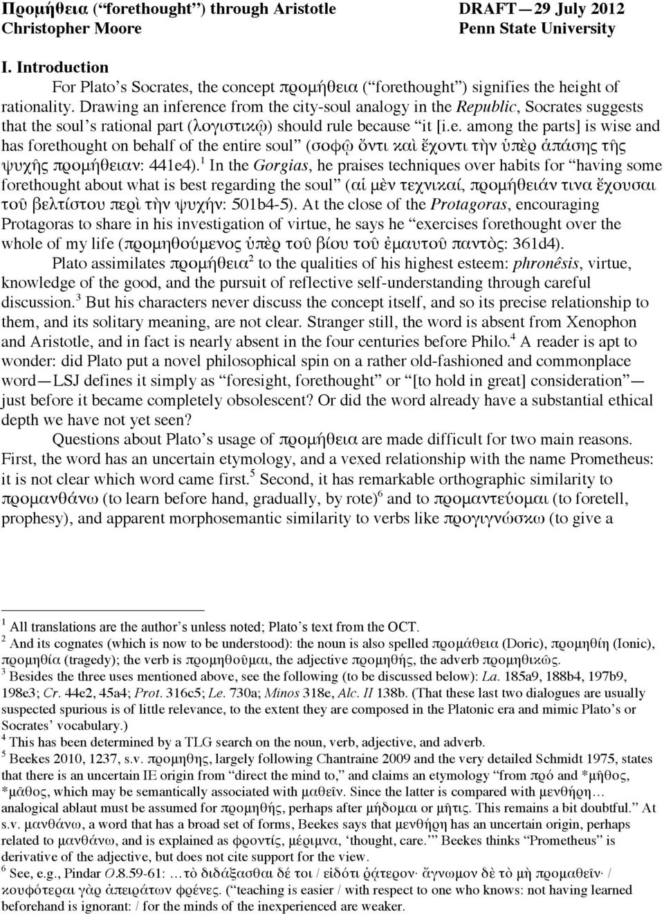 Drawing an inference from the city-soul analogy in the Republic, Socrates suggests that the soul s rational part (λογιστικῷ) should rule because it [i.e. among the parts] is wise and has forethought on behalf of the entire soul (σοφῷ ὄντι καὶ ἔχοντι τὴν ὑπὲρ ἁπάσης τῆς ψυχῆς προμήθειαν: 441e4).