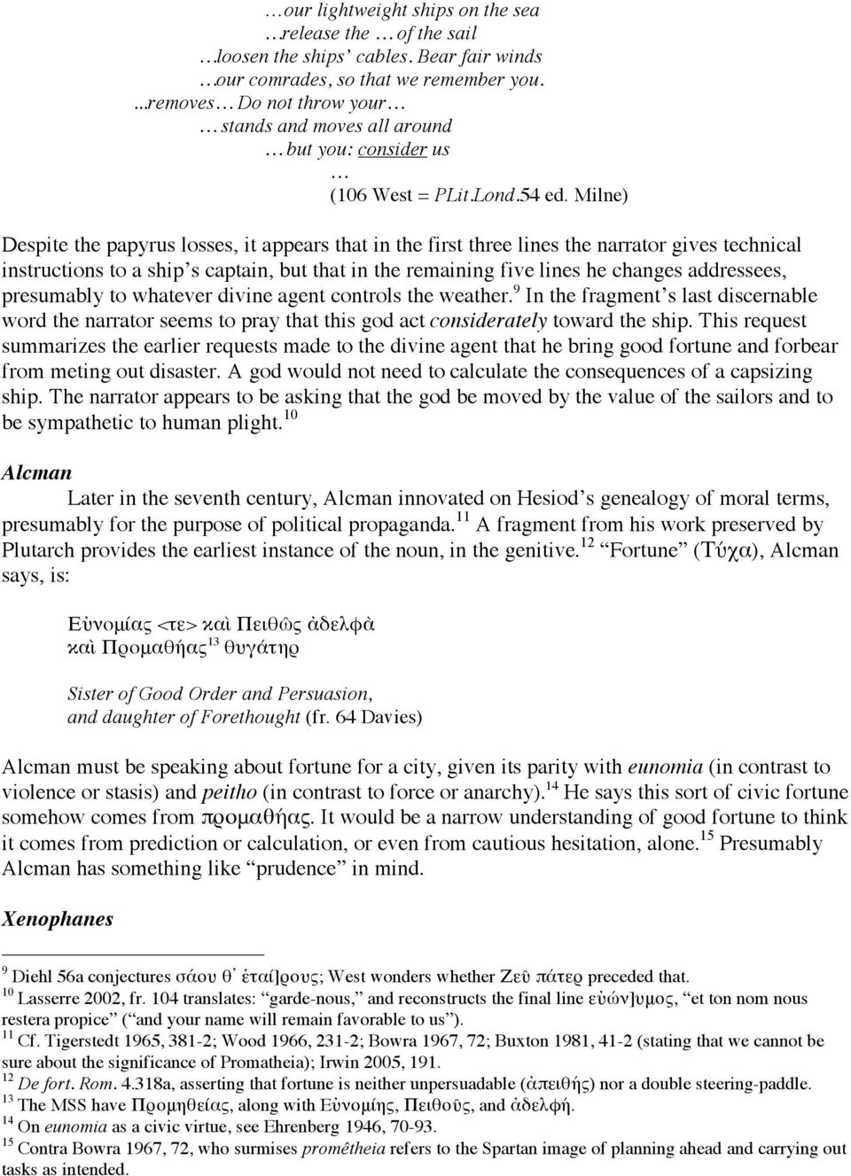 Milne) Despite the papyrus losses, it appears that in the first three lines the narrator gives technical instructions to a ship s captain, but that in the remaining five lines he changes addressees,