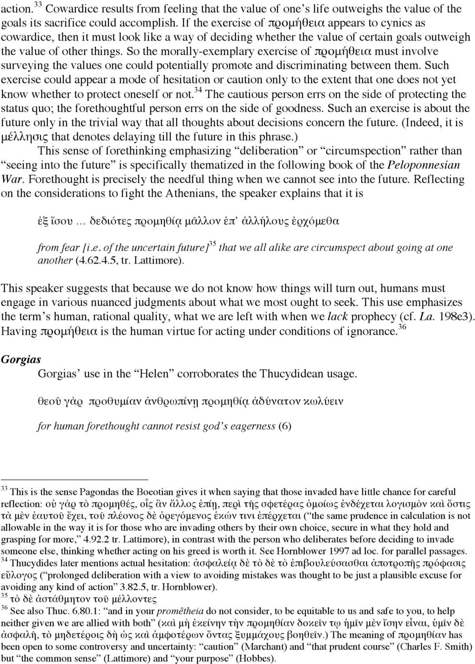 So the morally-exemplary exercise of προμήθεια must involve surveying the values one could potentially promote and discriminating between them.