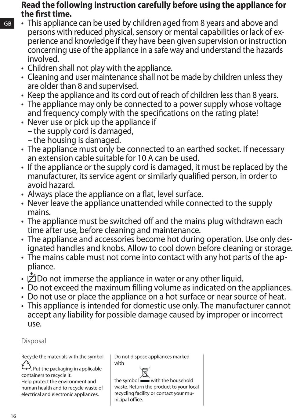 supervision or instruction concerning use of the appliance in a safe way and understand the hazards involved. Children shall not play with the appliance.