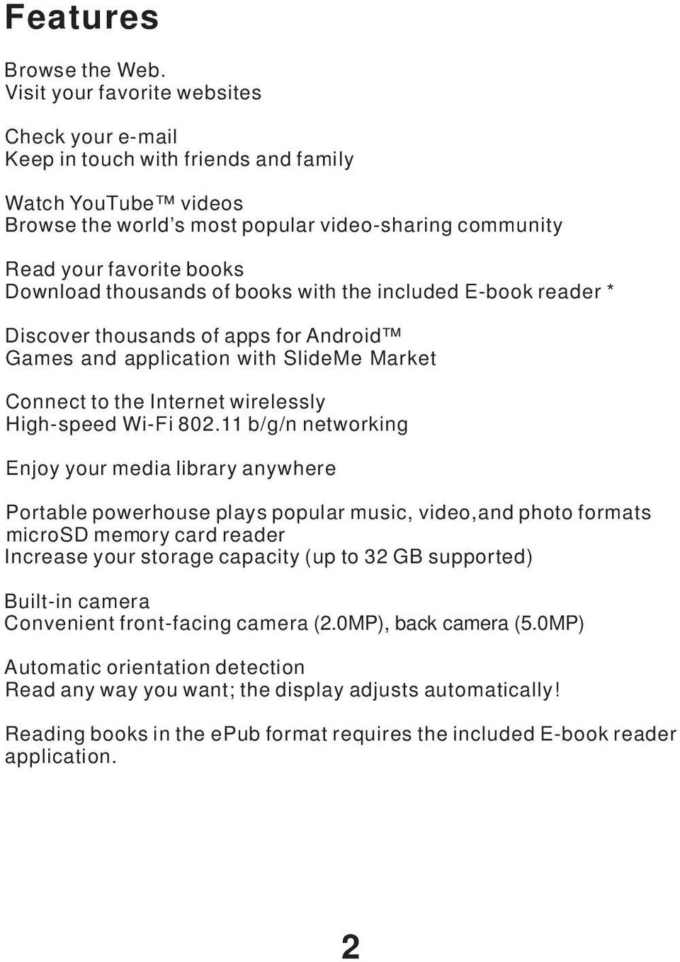 thousands of books with the included E-book reader * Discover thousands of apps for Android Games and application with SlideMe Market Connect to the Internet wirelessly High-speed Wi-Fi 802.