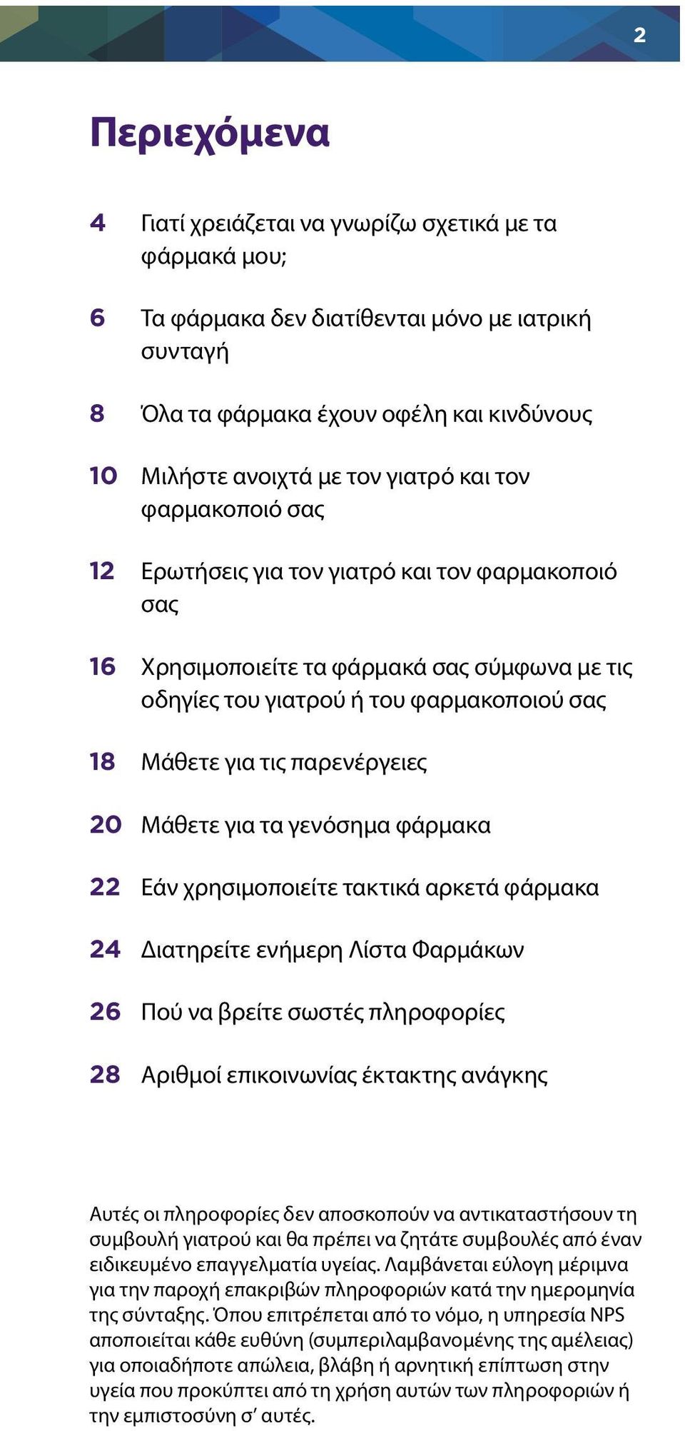 20 Μάθετε για τα γενόσημα φάρμακα 22 Εάν χρησιμοποιείτε τακτικά αρκετά φάρμακα 24 Διατηρείτε ενήμερη Λίστα Φαρμάκων 26 Πού να βρείτε σωστές πληροφορίες 28 Αριθμοί επικοινωνίας έκτακτης ανάγκης Αυτές