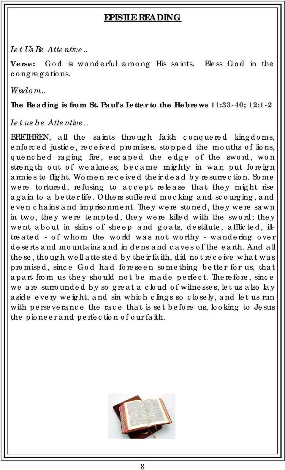 . BRETHREN, all the saints through faith conquered kingdoms, enforced justice, received promises, stopped the mouths of lions, quenched raging fire, escaped the edge of the sword, won strength out of