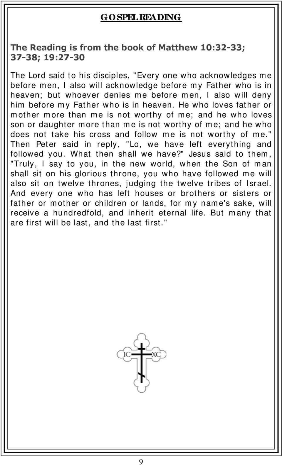 He who loves father or mother more than me is not worthy of me; and he who loves son or daughter more than me is not worthy of me; and he who does not take his cross and follow me is not worthy of me.