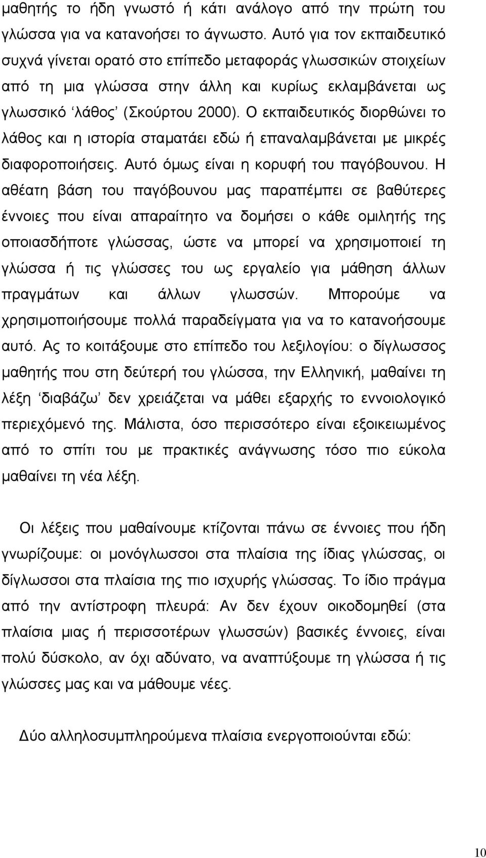 Ο εκπαιδευτικός διορθώνει το λάθος και η ιστορία σταµατάει εδώ ή επαναλαµβάνεται µε µικρές διαφοροποιήσεις. Αυτό όµως είναι η κορυφή του παγόβουνου.