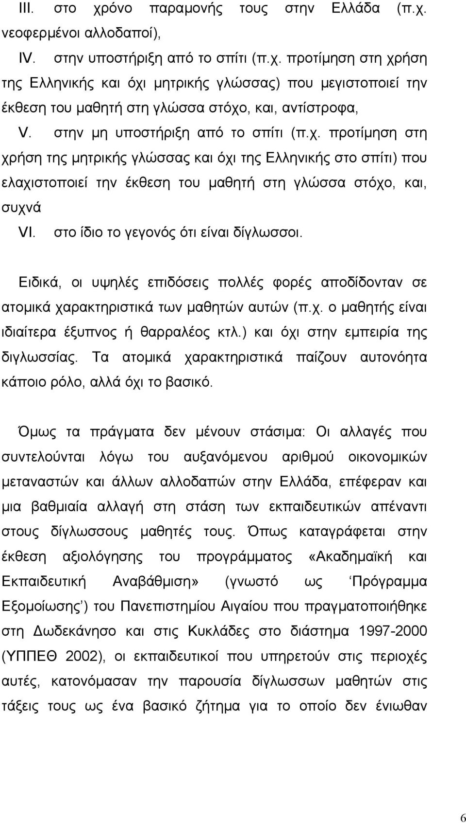 στο ίδιο το γεγονός ότι είναι δίγλωσσοι. Ειδικά, οι υψηλές επιδόσεις πολλές φορές αποδίδονταν σε ατοµικά χαρακτηριστικά των µαθητών αυτών (π.χ. ο µαθητής είναι ιδιαίτερα έξυπνος ή θαρραλέος κτλ.