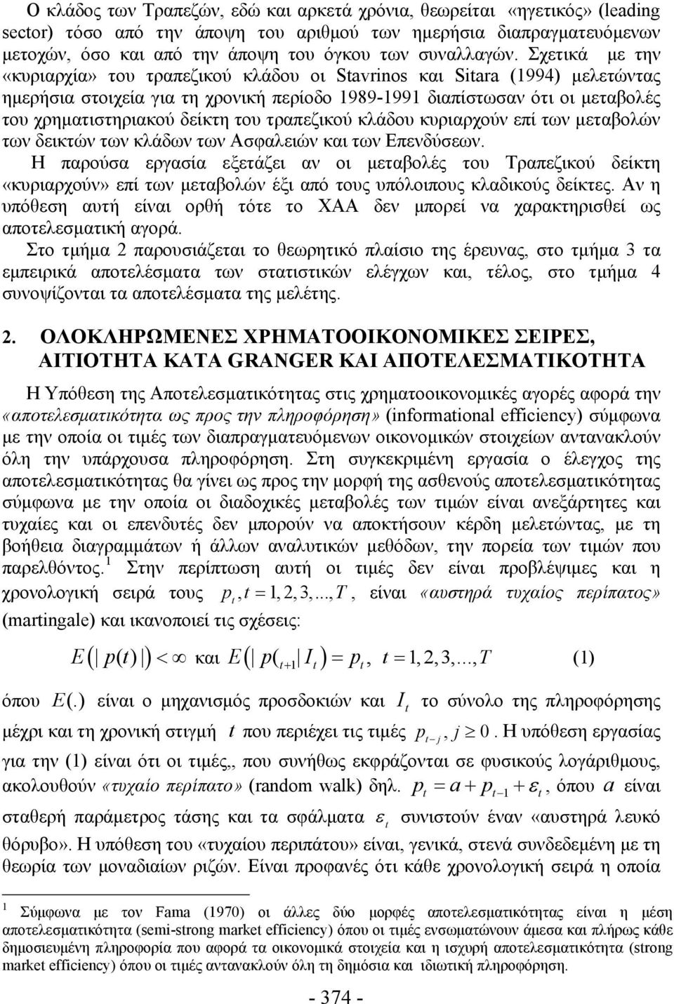 Σχετικά με την «κυριαρχία» του τραπεζικού κλάδου οι Savrinos και Siara (994) μελετώντας ημερήσια στοιχεία για τη χρονική περίοδο 989-99 διαπίστωσαν ότι οι μεταβολές του χρηματιστηριακού δείκτη του