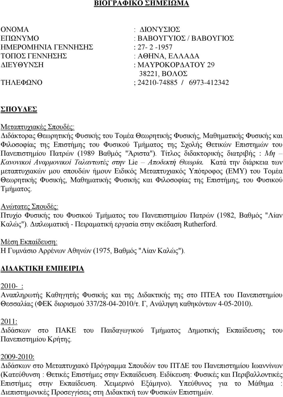 Επιστημών του Πανεπιστημίου Πατρών (1989 Βαθμός "Άριστα"). Τίτλος διδακτορικής διατριβής : Μη Κανονικοί Αναρμονικοί Ταλαντωτές στην Lie Αποδεκτή Θεωρία.