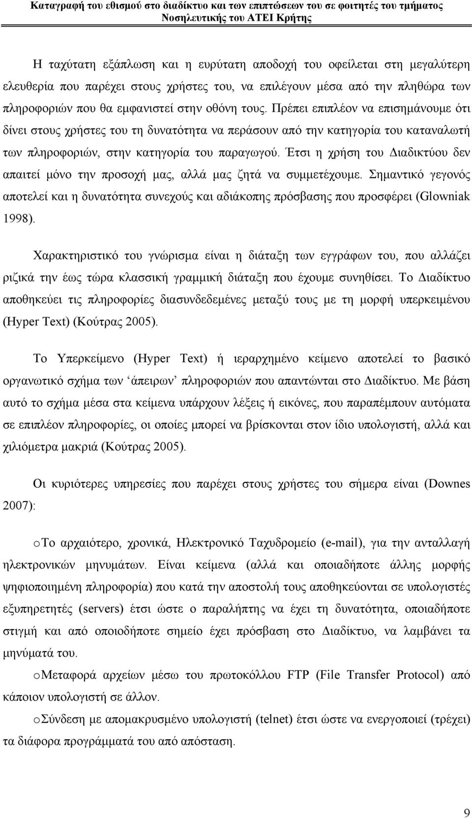 Έτσι η χρήση του Διαδικτύου δεν απαιτεί μόνο την προσοχή μας, αλλά μας ζητά να συμμετέχουμε. Σημαντικό γεγονός αποτελεί και η δυνατότητα συνεχούς και αδιάκοπης πρόσβασης που προσφέρει (Glowniak 1998).