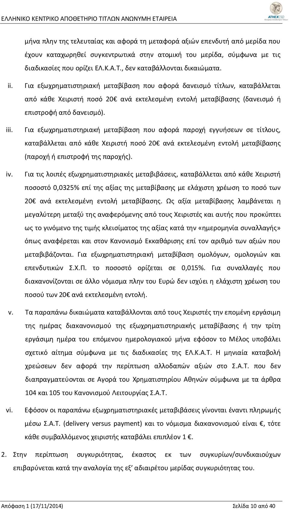 Για εξωχρηματιστηριακή μεταβίβαση που αφορά δανεισμό τίτλων, καταβάλλεται από κάθε Χειριστή ποσό 20 ανά εκτελεσμένη εντολή μεταβίβασης (δανεισμό ή επιστροφή από δανεισμό).