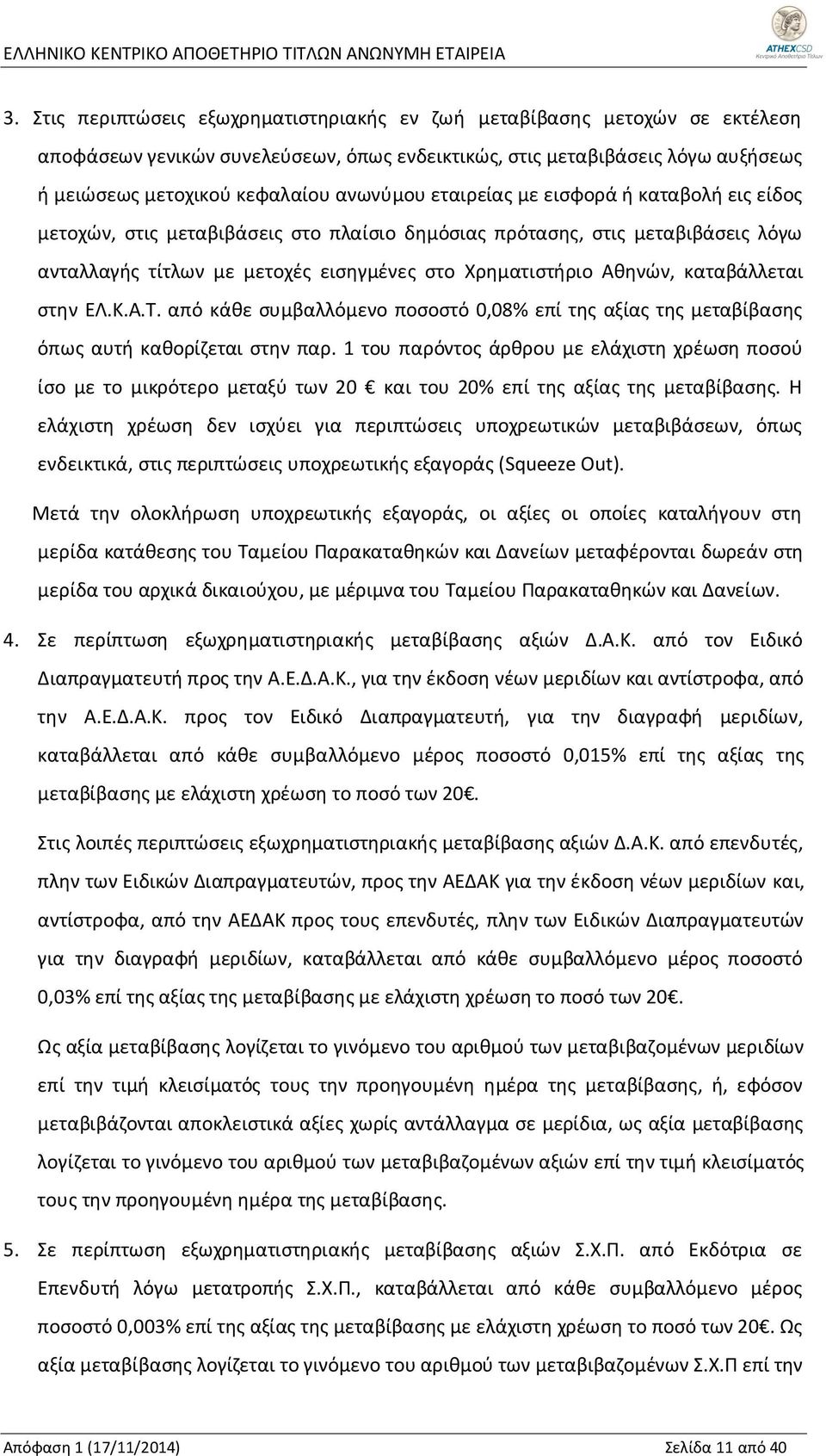 καταβάλλεται στην ΕΛ.Κ.Α.Τ. από κάθε συμβαλλόμενο ποσοστό 0,08% επί της αξίας της μεταβίβασης όπως αυτή καθορίζεται στην παρ.