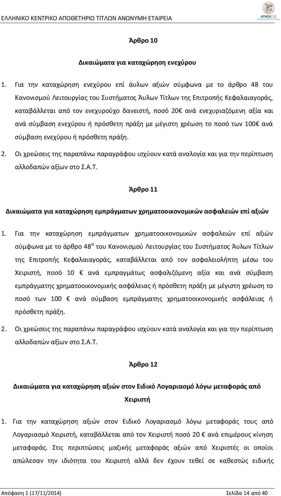 20 ανά ενεχυριαζόμενη αξία και ανά σύμβαση ενεχύρου ή πρόσθετη πράξη με μέγιστη χρέωση το ποσό των 100 ανά σύμβαση ενεχύρου ή πρόσθετη πράξη. 2.