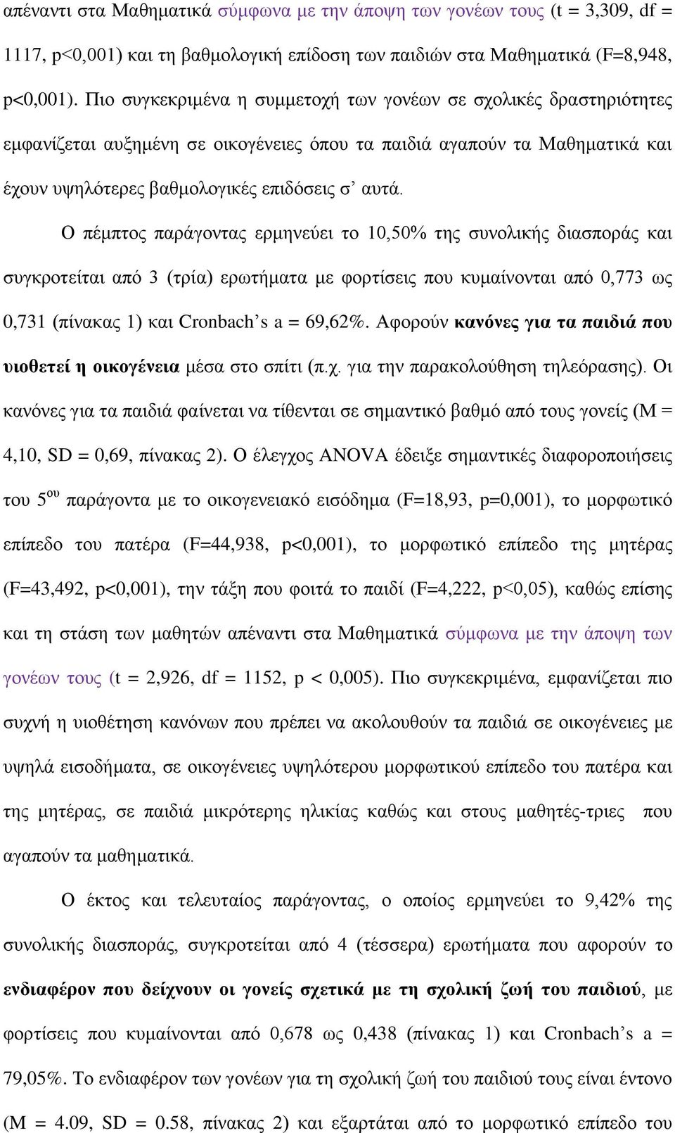 Ο πέκπηνο παξάγνληαο εξκελεύεη ην 10,50% ηεο ζπλνιηθήο δηαζπνξάο θαη ζπγθξνηείηαη από 3 (ηξία) εξσηήκαηα κε θνξηίζεηο πνπ θπκαίλνληαη από 0,773 σο 0,731 (πίλαθαο 1) θαη Cronbach s a = 69,62%.