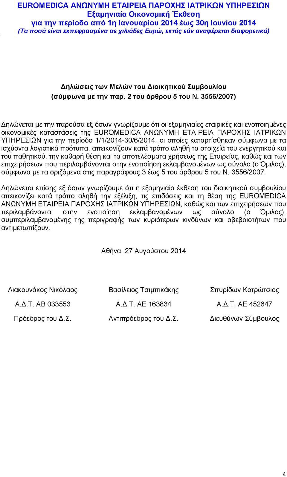 1/1/2014-30/6/2014, οι οποίες καταρτίσθηκαν σύμφωνα με τα ισχύοντα λογιστικά πρότυπα, απεικονίζουν κατά τρόπο αληθή τα στοιχεία του ενεργητικού και του παθητικού, την καθαρή θέση και τα αποτελέσματα