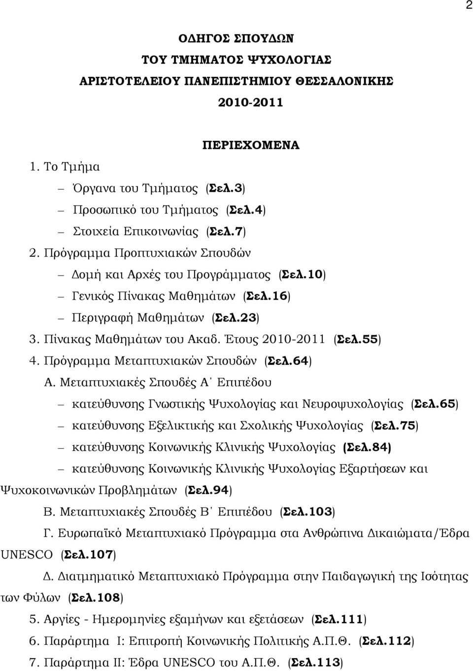 Πίνακας Μαθημάτων του Ακαδ. Έτους 2010-2011 (Σελ.55) 4. Πρόγραμμα Μεταπτυχιακών Σπουδών (Σελ.64) A. Mεταπτυχιακές Σπουδές Α Επιπέδου κατεύθυνσης Γνωστικής Ψυχολογίας και Νευροψυχολογίας (Σελ.