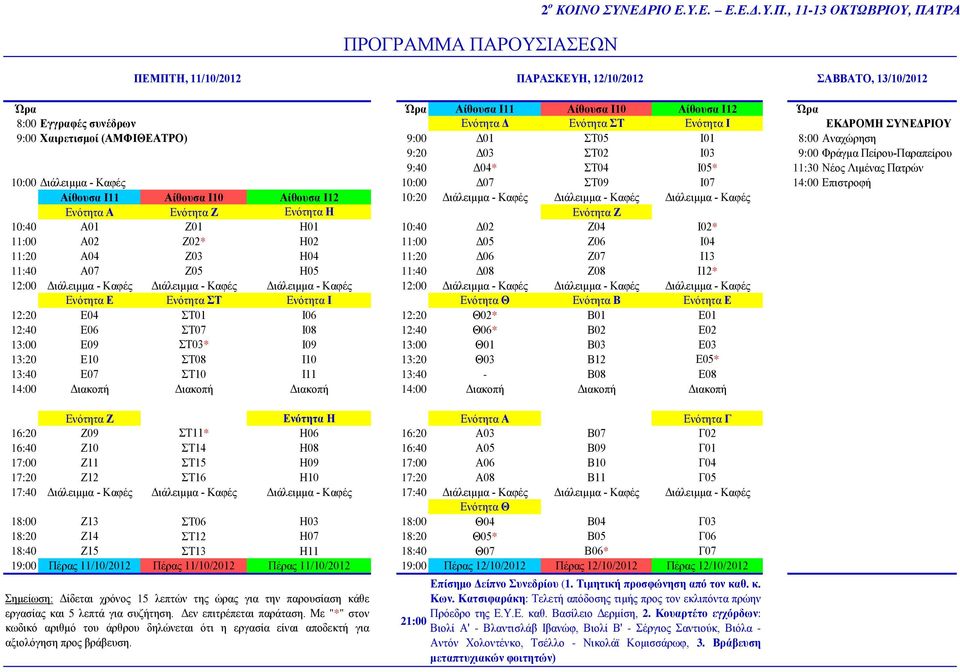 11:30 Νέος Λιμένας Πατρών 10:00 Διάλειμμα - Καφές 10:00 Δ07 ΣΤ09 Ι07 14:00 Επιστροφή Αίθουσα Ι11 Αίθουσα Ι10 Αίθουσα Ι12 10:20 Διάλειμμα - Καφές Διάλειμμα - Καφές Διάλειμμα - Καφές Ενότητα Α Ενότητα